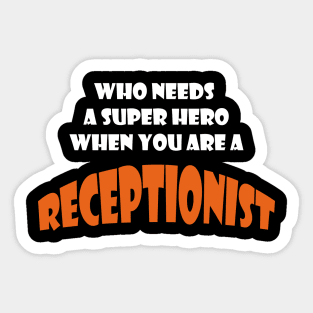 Who needs a super hero when you are a Receptionist T-shirt Sticker